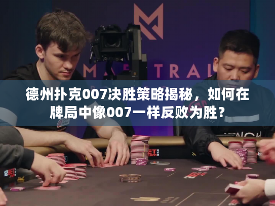 德州扑克007决胜策略揭秘，如何在牌局中像007一样反败为胜？