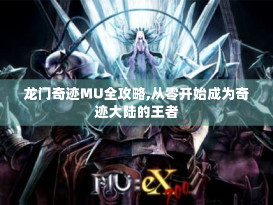 龙门奇迹MU全攻略,从零开始成为奇迹大陆的王者 龙门奇迹MU全攻略,从零开始成为奇迹大陆的王者
