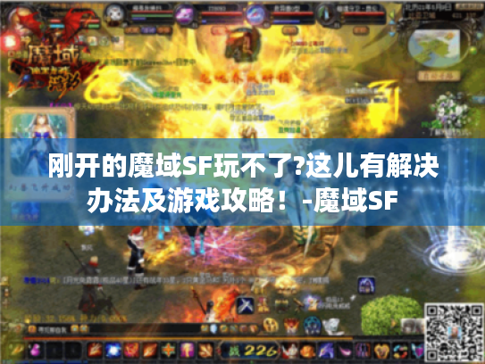 刚开的魔域SF玩不了?这儿有解决办法及游戏攻略！-魔域SF