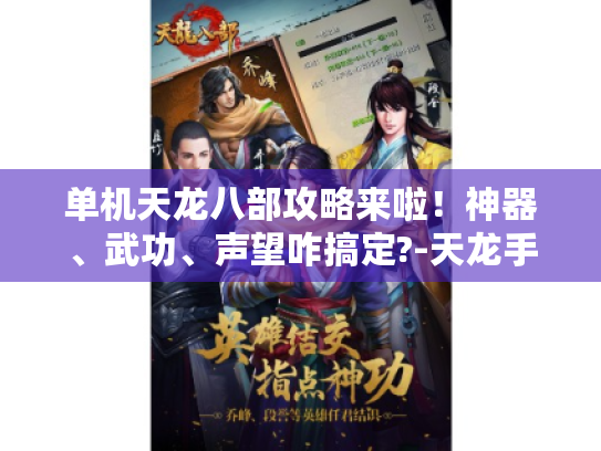 单机天龙八部攻略来啦!神器、武功、声望咋搞定?-天龙手游阿凯 单机天龙八部攻略来啦!神器、武功、声望咋搞定?-天龙手游阿凯