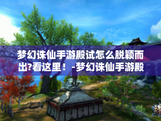 梦幻诛仙手游殿试怎么脱颖而出?看这里!-梦幻诛仙手游殿试 梦幻诛仙手游殿试怎么脱颖而出?看这里!-梦幻诛仙手游殿试
