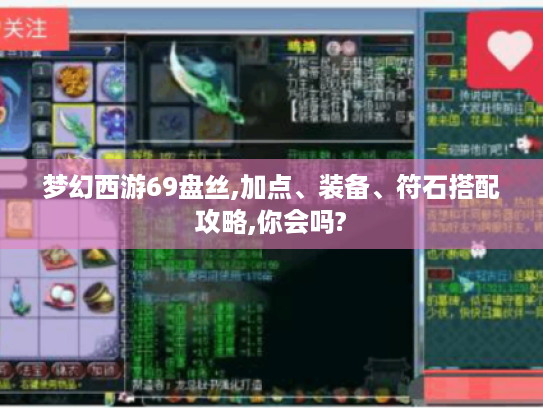 梦幻西游69盘丝,加点、装备、符石搭配攻略,你会吗? 梦幻西游69盘丝,加点、装备、符石搭配攻略,你会吗?