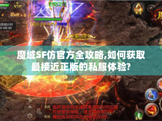 魔域SF仿官方全攻略,如何获取最接近正版的私服体验? 魔域SF仿官方全攻略,如何获取最接近正版的私服体验?