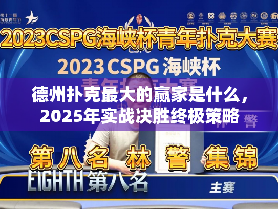 德州扑克最大的赢家是什么,2025年实战决胜终极策略 德州扑克最大的赢家是什么,2025年实战决胜终极策略