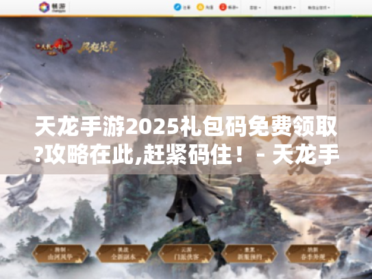 天龙手游2025礼包码免费领取?攻略在此,赶紧码住!- 天龙手游玩家必备 天龙手游2025礼包码免费领取?攻略在此,赶紧码住!- 天龙手游玩家必备
