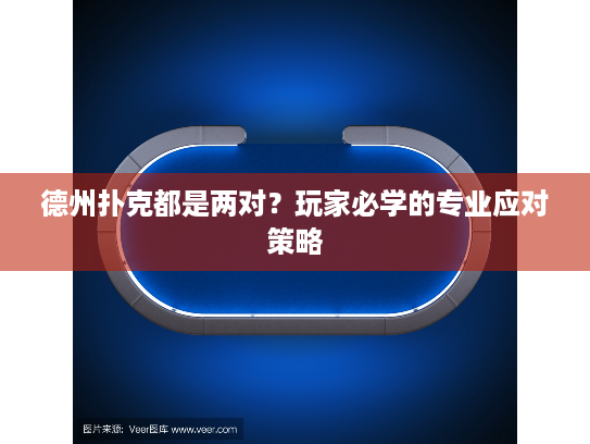 德州扑克都是两对?玩家必学的专业应对策略 德州扑克都是两对?玩家必学的专业应对策略