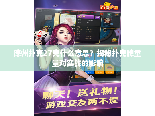 德州扑克27克什么意思?揭秘扑克牌重量对实战的影响 德州扑克27克什么意思?揭秘扑克牌重量对实战的影响
