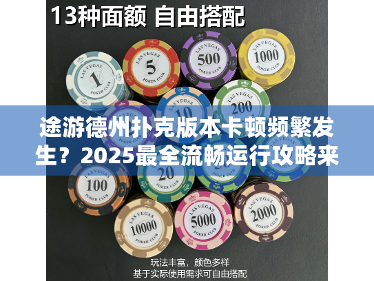 途游德州扑克版本卡顿频繁发生?2025最全流畅运行攻略来了! 途游德州扑克版本卡顿频繁发生?2025最全流畅运行攻略来了!