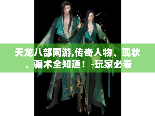 天龙八部网游,传奇人物、现状、骗术全知道!-玩家必看 天龙八部网游,传奇人物、现状、骗术全知道!-玩家必看