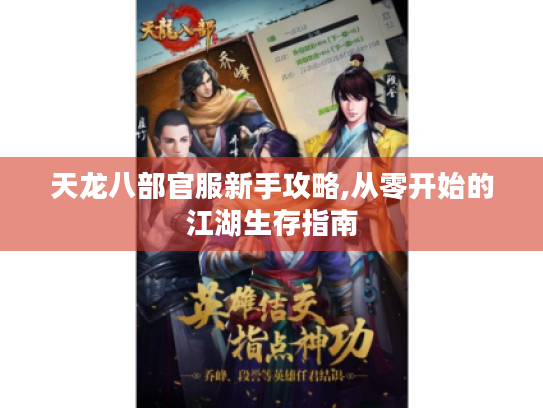 天龙八部官服新手攻略,从零开始的江湖生存指南 天龙八部官服新手攻略,从零开始的江湖生存指南