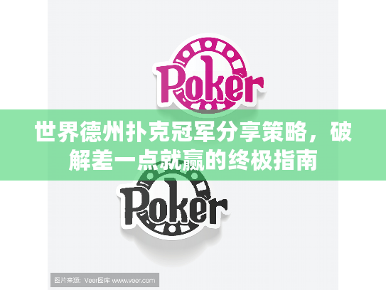 世界德州扑克冠军分享策略,破解差一点就赢的终极指南 世界德州扑克冠军分享策略,破解差一点就赢的终极指南