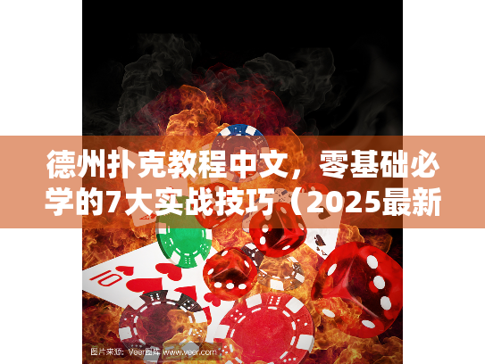 德州扑克教程中文,零基础必学的7大实战技巧(2025最新版) 德州扑克教程中文,零基础必学的7大实战技巧(2025最新版)