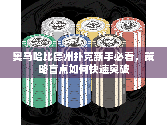 奥马哈比德州扑克新手必看,策略盲点如何快速突破 奥马哈比德州扑克新手必看,策略盲点如何快速突破