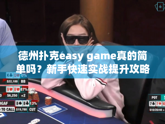 德州扑克easy game真的简单吗？新手快速实战提升攻略