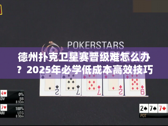 德州扑克卫星赛晋级难怎么办?2025年必学低成本高效技巧指南! 德州扑克卫星赛晋级难怎么办?2025年必学低成本高效技巧指南!