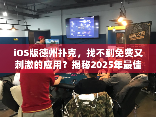 iOS版德州扑克,找不到免费又刺激的应用?揭秘2025年最佳选择! iOS版德州扑克,找不到免费又刺激的应用?揭秘2025年最佳选择!