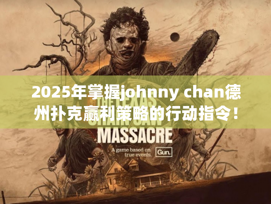 2025年掌握johnny chan德州扑克赢利策略的行动指令! 2025年掌握johnny chan德州扑克赢利策略的行动指令!