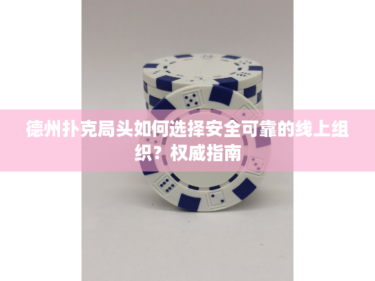 德州扑克局头如何选择安全可靠的线上组织?权威指南 德州扑克局头如何选择安全可靠的线上组织?权威指南