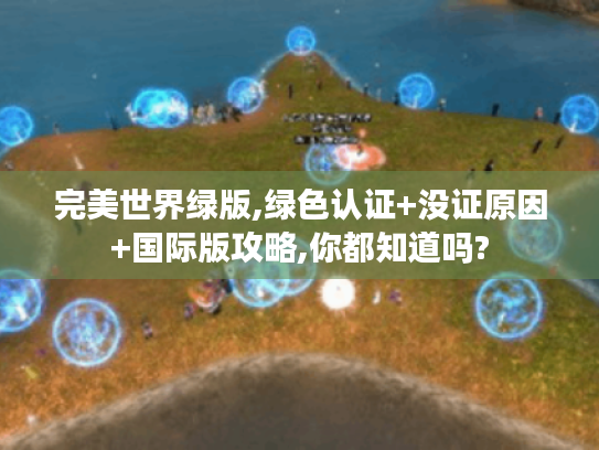 完美世界绿版,绿色认证+没证原因+国际版攻略,你都知道吗? 完美世界绿版,绿色认证+没证原因+国际版攻略,你都知道吗?