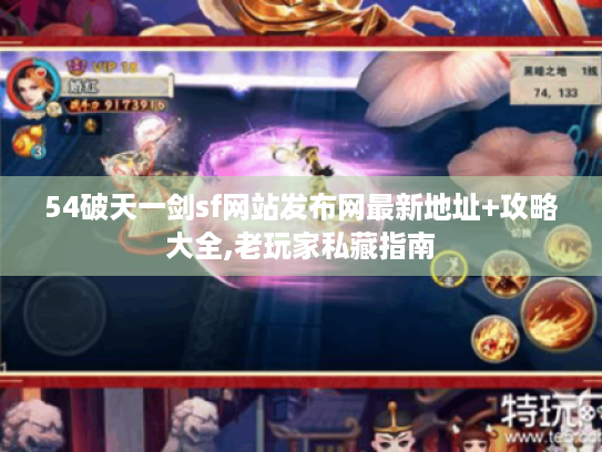 54破天一剑sf网站发布网最新地址+攻略大全,老玩家私藏指南 54破天一剑sf网站发布网最新地址+攻略大全,老玩家私藏指南