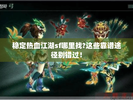 稳定热血江湖sf哪里找?这些靠谱途径别错过! 稳定热血江湖sf哪里找?这些靠谱途径别错过!
