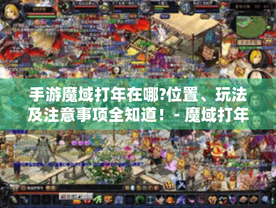 手游魔域打年在哪?位置、玩法及注意事项全知道!- 魔域打年 手游魔域打年在哪?位置、玩法及注意事项全知道!- 魔域打年