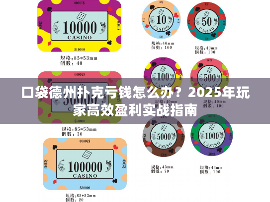 口袋德州扑克亏钱怎么办?2025年玩家高效盈利实战指南 口袋德州扑克亏钱怎么办?2025年玩家高效盈利实战指南
