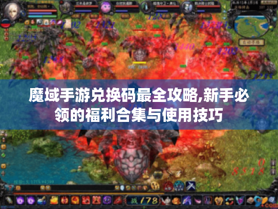 魔域手游兑换码最全攻略,新手必领的福利合集与使用技巧 魔域手游兑换码最全攻略,新手必领的福利合集与使用技巧