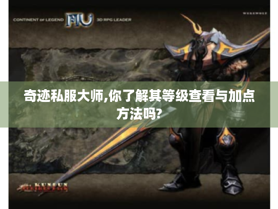 奇迹私服大师,你了解其等级查看与加点方法吗? 奇迹私服大师,你了解其等级查看与加点方法吗?