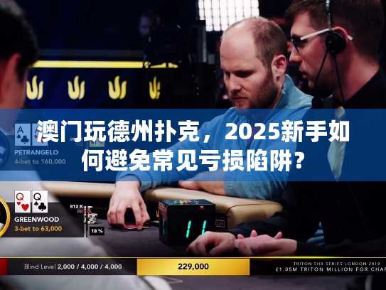 澳门玩德州扑克，2025新手如何避免常见亏损陷阱？