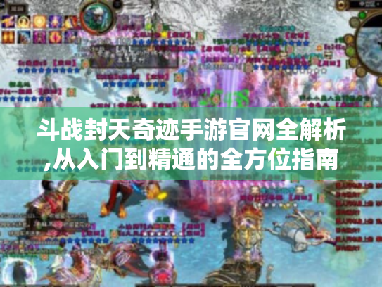 斗战封天奇迹手游官网全解析,从入门到精通的全方位指南 斗战封天奇迹手游官网全解析,从入门到精通的全方位指南