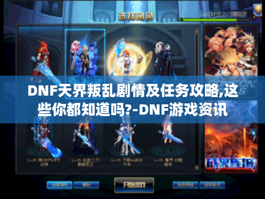 DNF天界叛乱剧情及任务攻略,这些你都知道吗?-DNF游戏资讯 DNF天界叛乱剧情及任务攻略,这些你都知道吗?-DNF游戏资讯