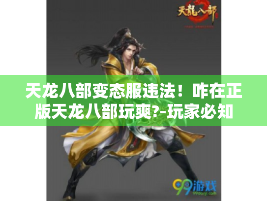 天龙八部变态服违法!咋在正版天龙八部玩爽?-玩家必知 天龙八部变态服违法!咋在正版天龙八部玩爽?-玩家必知