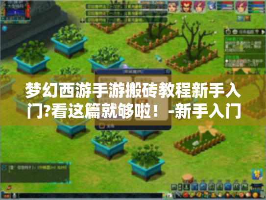 梦幻西游手游搬砖教程新手入门?看这篇就够啦!-新手入门,或,梦幻西游手游搬砖新手入门咋整?教程在此!-新手入门,或,新手入门,梦幻西游手游搬砖教程,你知道吗?-新手入门 梦幻西游手游搬砖教程新手入门?看这篇就够啦!-新手入门,或,梦幻西游手游搬砖新手入门咋整?教程在此!-新手入门,或,新手入门,梦幻西游手游搬砖教程,你知道吗?-新手入门