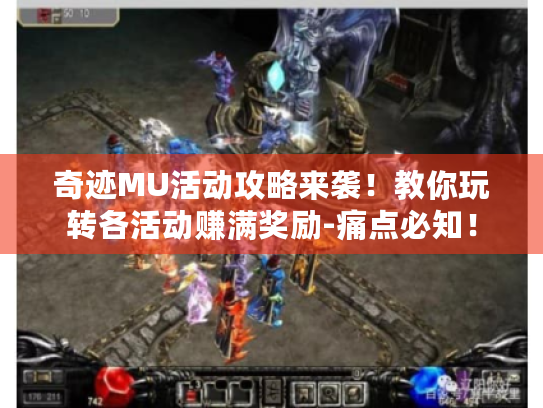 奇迹MU活动攻略来袭!教你玩转各活动赚满奖励-痛点必知! 奇迹MU活动攻略来袭!教你玩转各活动赚满奖励-痛点必知!