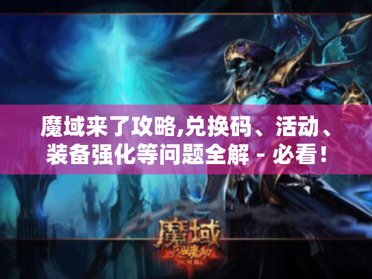 魔域来了攻略,兑换码、活动、装备强化等问题全解 - 必看! 魔域来了攻略,兑换码、活动、装备强化等问题全解 - 必看!