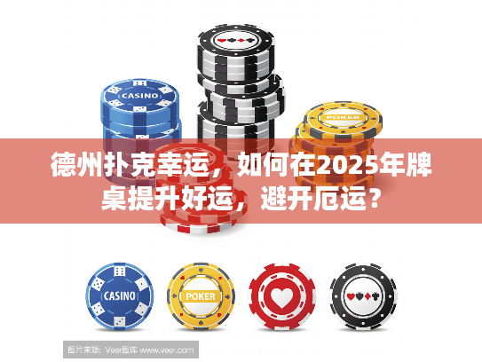 德州扑克幸运,如何在2025年牌桌提升好运,避开厄运? 德州扑克幸运,如何在2025年牌桌提升好运,避开厄运?