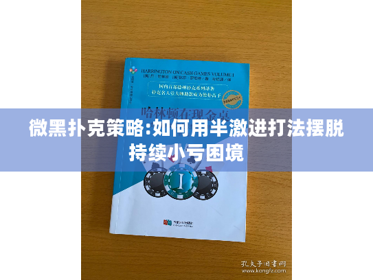 微黑扑克策略:如何用半激进打法摆脱持续小亏困境 微黑扑克策略:如何用半激进打法摆脱持续小亏困境