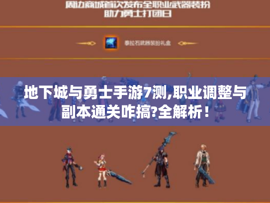 地下城与勇士手游7测,职业调整与副本通关咋搞?全解析! 地下城与勇士手游7测,职业调整与副本通关咋搞?全解析!