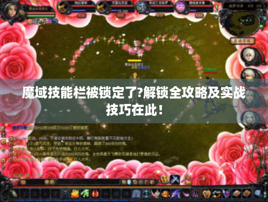 魔域技能栏被锁定了?解锁全攻略及实战技巧在此! 魔域技能栏被锁定了?解锁全攻略及实战技巧在此!