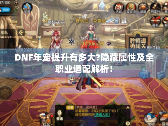 DNF年宠提升有多大?隐藏属性及全职业适配解析! DNF年宠提升有多大?隐藏属性及全职业适配解析!