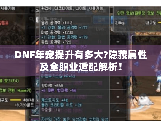 DNF年宠提升有多大?隐藏属性及全职业适配解析! DNF年宠提升有多大?隐藏属性及全职业适配解析!