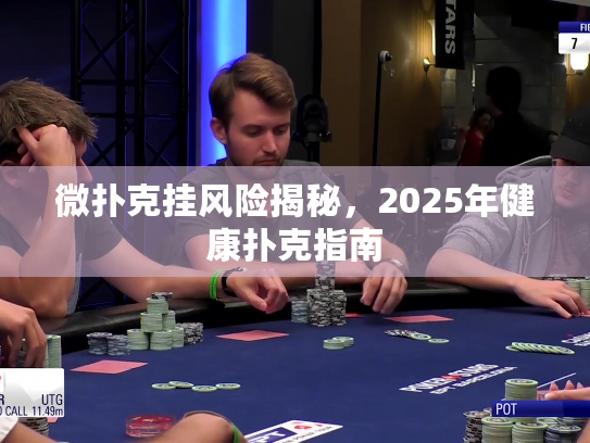 微扑克挂风险揭秘,2025年健康扑克指南 微扑克挂风险揭秘,2025年健康扑克指南