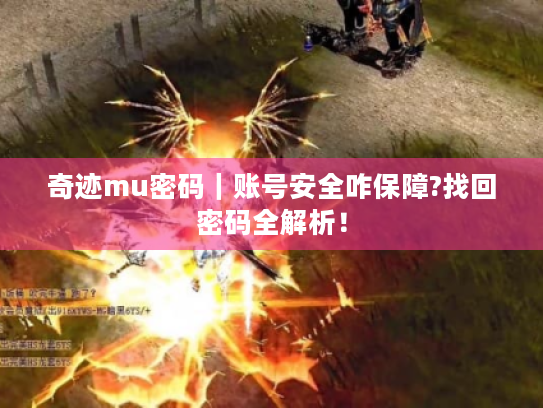 奇迹mu密码|账号安全咋保障?找回密码全解析! 奇迹mu密码|账号安全咋保障?找回密码全解析!