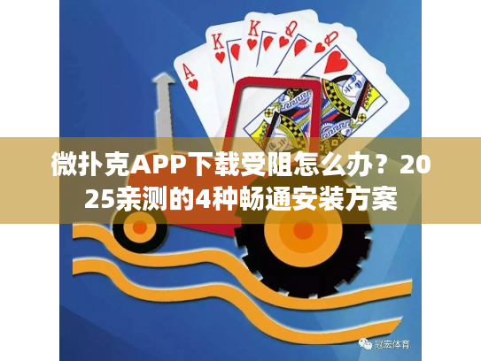 微扑克APP下载受阻怎么办？2025亲测的4种畅通安装方案
