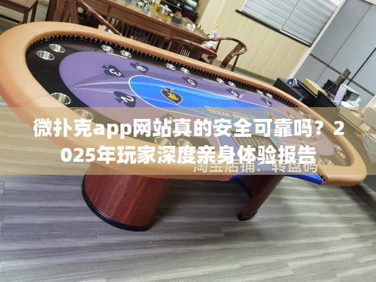 微扑克app网站真的安全可靠吗?2025年玩家深度亲身体验报告 微扑克app网站真的安全可靠吗?2025年玩家深度亲身体验报告