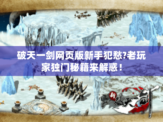 破天一剑网页版新手犯愁?老玩家独门秘籍来解惑! 破天一剑网页版新手犯愁?老玩家独门秘籍来解惑!