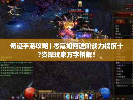 奇迹手游攻略 | 零氪如何进阶战力榜前十?资深玩家万字拆解！