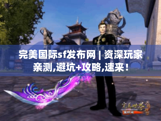 完美国际sf发布网 | 资深玩家亲测,避坑+攻略,速来！