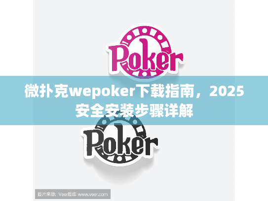 微扑克wepoker下载指南,2025安全安装步骤详解 微扑克wepoker下载指南,2025安全安装步骤详解